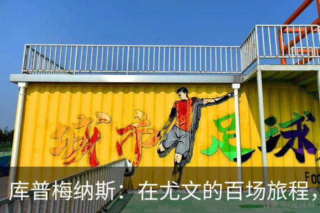 库普梅纳斯：在尤文的百场旅程，青春与战术的奇妙交响曲