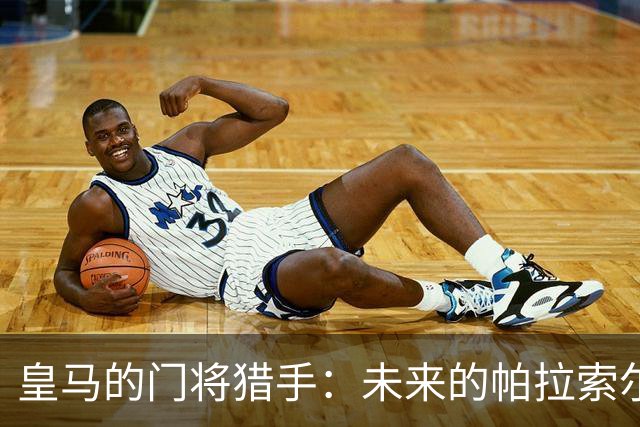 皇马的门将猎手：未来的帕拉索尔还在路上